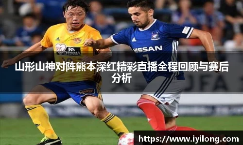山形山神对阵熊本深红精彩直播全程回顾与赛后分析