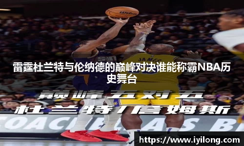 雷霆杜兰特与伦纳德的巅峰对决谁能称霸NBA历史舞台