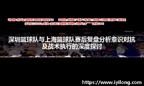 深圳篮球队与上海篮球队赛后复盘分析意识对抗及战术执行的深度探讨